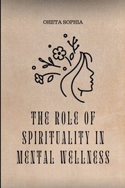 The Role of Spirituality in Mental Wellness, SOPHIA OHETA