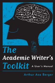 The Academic Writer's Toolkit, Berger Arthur Asa