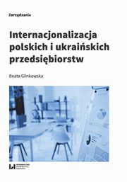 ksiazka tytu: Internacjonalizacja polskich i ukraiskich przedsibiorstw autor: Glinkowska Beata