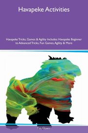 ksiazka tytu: Havapeke Activities Havapeke Tricks, Games & Agility Includes autor: Glover Tim