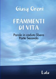FRAMMENTI DI VITA - Parole in caduta libera - Parte Seconda, oreni giusy