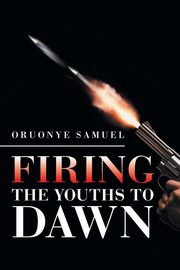 Firing the Youths to Dawn, Samuel Oruonye
