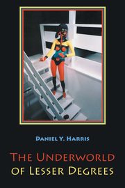 The Underworld of Lesser Degrees, Harris Daniel Y.