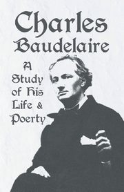 Charles Baudelaire - A Study of His Life and Poetry, Various
