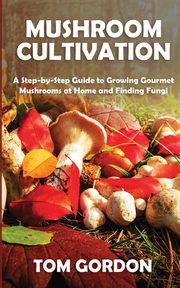 Mushroom Cultivation, Gordon Tom
