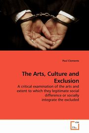 ksiazka tytu: The Arts, Culture and Exclusion autor: Clements Paul