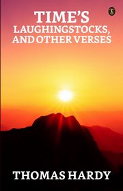Time's Laughingst Ocks, And Other Verses, Hardy Thomas