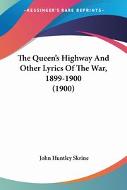 The Queen's Highway And Other Lyrics Of The War, 1899-1900 (1900), Skrine John Huntley