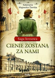 Cienie zostan za nami Saga kresowa Tom 1, Majewska-Ziemba Katarzyna