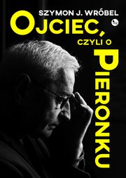 ksiazka tytu: Ojciec, czyli o Pieronku autor: Szymon Wrbel