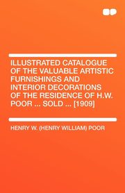 ksiazka tytu: Illustrated Catalogue of the Valuable Artistic Furnishings and Interior Decorations of the Residence of H.W. Poor autor: Poor Henry William