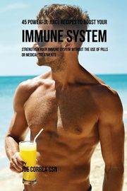 45 Powerful Juice Recipes to Boost Your Immune System, Correa Joe