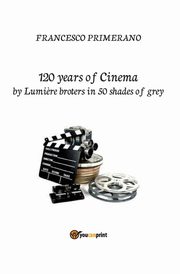 120 years of cinema by Lumi?re brothers in 50 shades of grey, Primerano Francesco