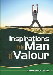 INSPIRATION FOR THE MAN OF VALOUR, Ola-Ojo Oluwakemi O