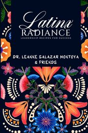 Latinx Radiance, Salazar Montoya Dr. LeAnne