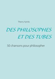 DES PHILOSOPHES ET DES TUBES, Aym?s Thierry