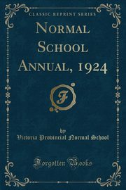 ksiazka tytu: Normal School Annual, 1924 (Classic Reprint) autor: School Victoria Provincial Normal