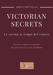 Victorian secrets - La cucina ai tempi del vapore, Matassi Aaron Matthews