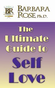 The Ultimate Guide To Self Love, Rose Barbara