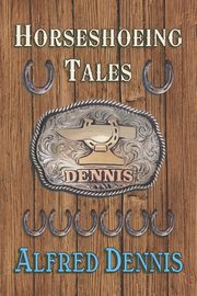 Horseshoeing Tales, Dennis Alfred