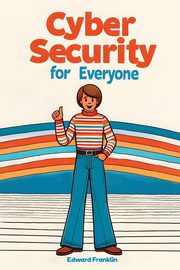 Cybersecurity for Everyone, Franklin Edward