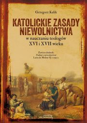 Katolickie zasady niewolnictwa w nauczaniu teologw XVI i XVII wieku, Kulik Grzegorz
