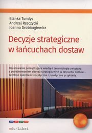 Decyzje strategiczne w acuchach dostaw, Tundys Blanka, Rzerzycki Andrzej, Drobiazgiewicz Joanna
