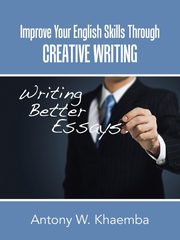 ksiazka tytu: Improve Your English Skills Through CREATIVE WRITING autor: Khaemba Antony W.