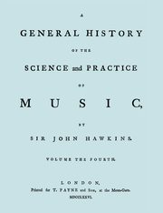 A General History of the Science and Practice of Music. Vol.4 of 5. [Facsimile of 1776 Edition of Vol.4.], Hawkins John