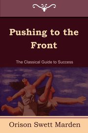 ksiazka tytu: Pushing to the Front (the Complete Volume; Part 1 & 2) autor: Marden Orison Swett