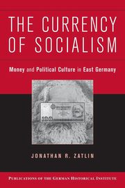 The Currency of Socialism, Zatlin Jonathan R.