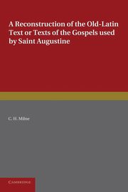 ksiazka tytu: A Reconstruction of the Old-Latin Text or Texts of the Gospels Used by Saint Augustine autor: Milne C. H.
