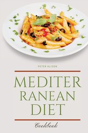 Mediterranean Diet Cookbook, Alison Peter