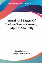 Journal And Letters Of The Late Samuel Curwen, Judge Of Admiralty, Curwen Samuel