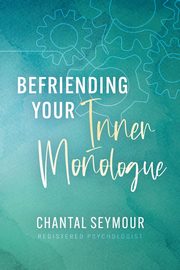 Befriending Your Inner Monologue, Seymour Chantal