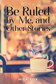 Be Ruled by Me, and Other Stories, Fox Nick