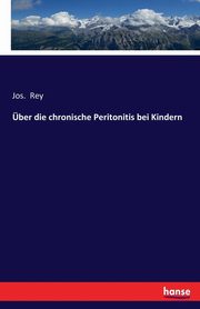 ber die chronische Peritonitis bei Kindern, Rey Jos.