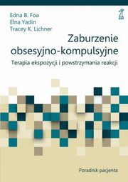 ksiazka tytu: Zaburzenie obsesyjno-kompulsyjne Poradnik pacjenta autor: Foa Edna B., Yadin Elna, Lichner Tracey K.