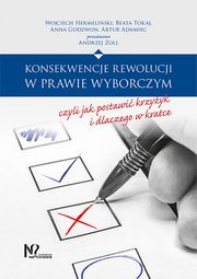 Konsekwencje rewolucji w prawie wyborczym, czyli jak postawi krzyyk i dlaczego w kratce, Hermeliski Wojciech, Tokaj Beata, Godzwon Anna, Adamiec Artur