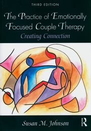 The Practice of Emotionally Focused Couple Therapy, Johnson Susan M.