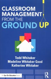 Classroom Management From the Ground Up, Whitaker Todd, Good Whitaker Madeline, Whitaker Katherine