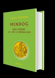 ksiazka tytu: Mendog Krl litewski (ok. 1203 - 12 sierpnia 1263) autor: Latkowski Juliusz