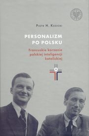 ksiazka tytu: Personalizm po polsku. autor: Kosicki Piotr H.