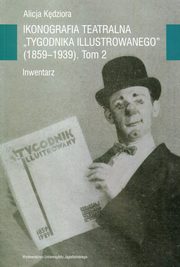 Ikonografia teatralna Tygodnika Ilustrowanego 1859-1939 Tom 2, Kdziora Alicja