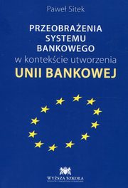 ksiazka tytu: Przeobraenia systemu bankowego w kontekcie utworzenia Unii Bankowej autor: Sitek Pawe
