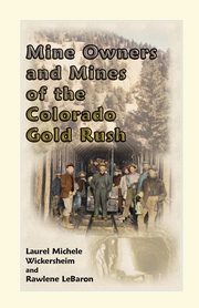 Mine Owners and Mines of the Colorado Gold Rush, Wickersheim Laurel Michele