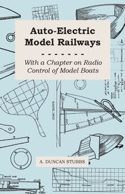 Auto-Electric Model Railways - With a Chapter on Radio Control of Model Boats, Stubbs A. Duncan