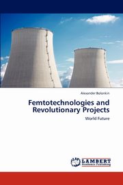 Femtotechnologies and Revolutionary Projects, Bolonkin Alexander