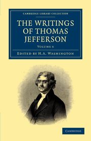 The Writings of Thomas Jefferson - Volume 6, Jefferson Thomas