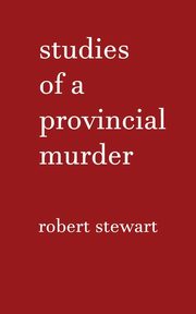 Studies of a Provincial Murder, Stewart Robert